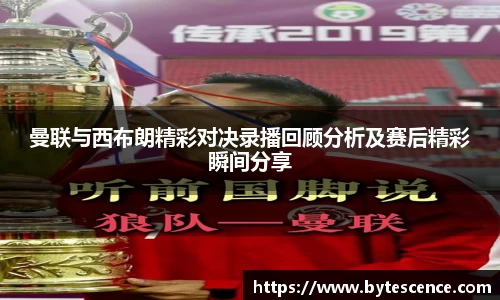 曼联与西布朗精彩对决录播回顾分析及赛后精彩瞬间分享