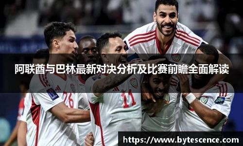 阿联酋与巴林最新对决分析及比赛前瞻全面解读