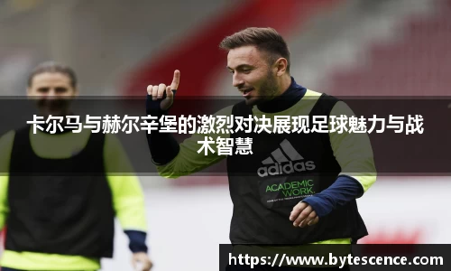 卡尔马与赫尔辛堡的激烈对决展现足球魅力与战术智慧