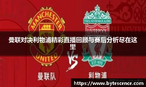 曼联对决利物浦精彩直播回顾与赛后分析尽在这里