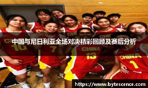中国与尼日利亚全场对决精彩回顾及赛后分析