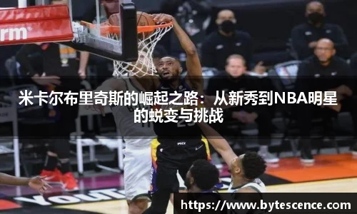 米卡尔布里奇斯的崛起之路：从新秀到NBA明星的蜕变与挑战