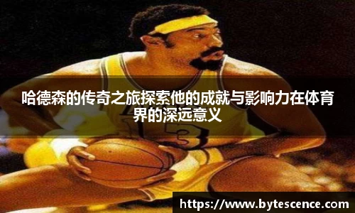 哈德森的传奇之旅探索他的成就与影响力在体育界的深远意义